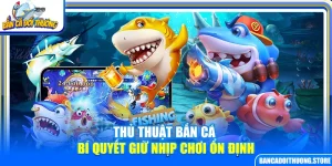 Thủ Thuật Bắn Cá – Bí Quyết Giữ Nhịp Chơi Ổn Định