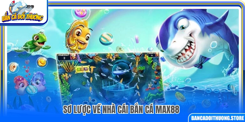 Thông tin tổng quan về nhà cái bắn cá Max88