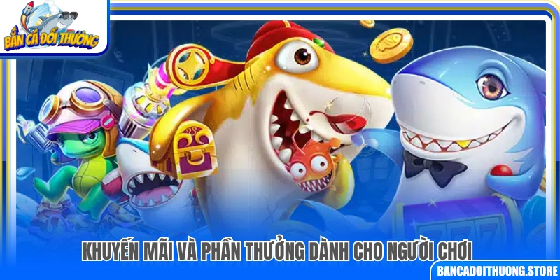 Ưu đãi và quà tặng hấp dẫn cho người chơi