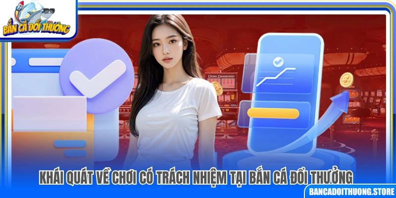 Tổng quan về chơi có trách nhiệm tại bắn cá đổi thưởng
