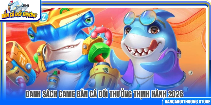 Các game bắn cá nổi bật nhất năm 2026