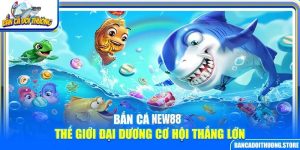 Bắn Cá New88 – Thế Giới Đại Dương Cơ Hội Thắng Lớn