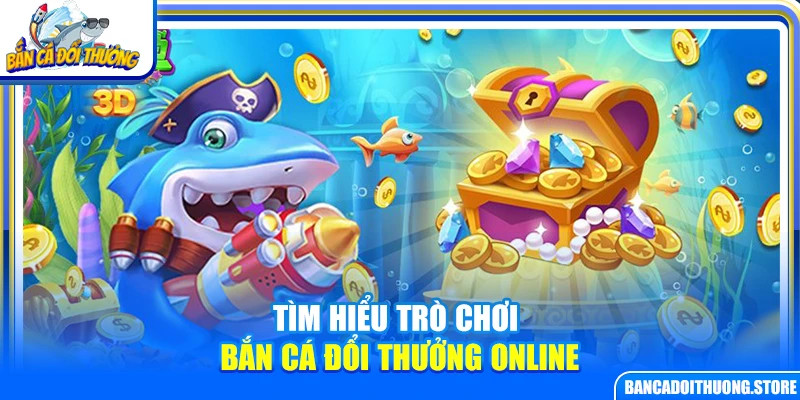 Tìm hiểu trò chơi bắn cá đổi thưởng online hot nhất 2026